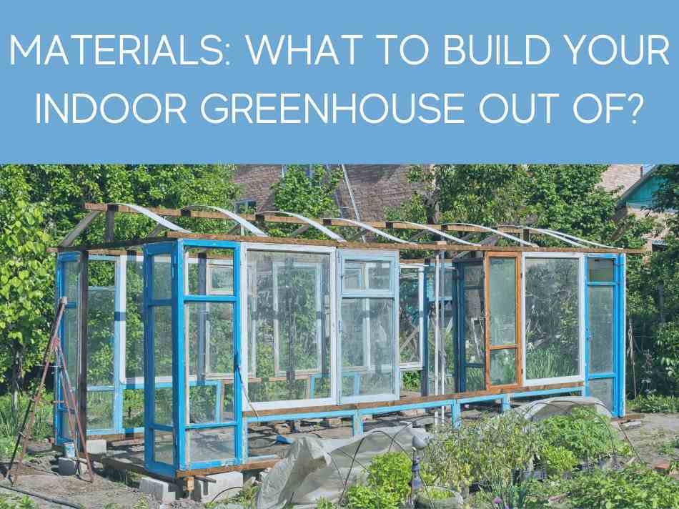 Materials: What To Build Your Indoor Greenhouse Out Of?