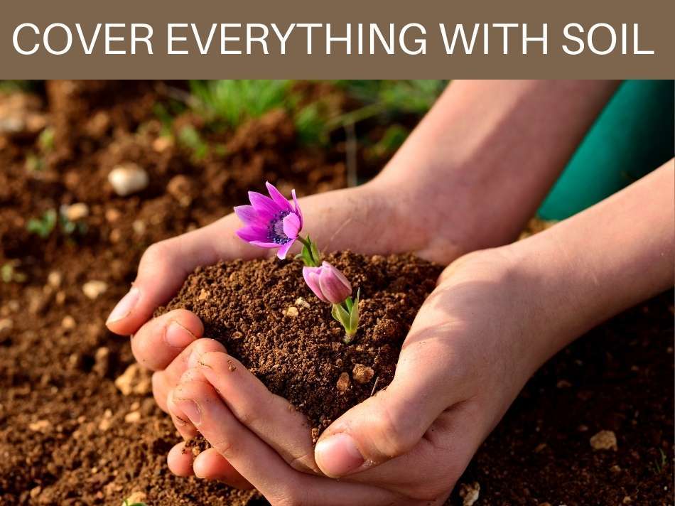 Cover Everything With Soil