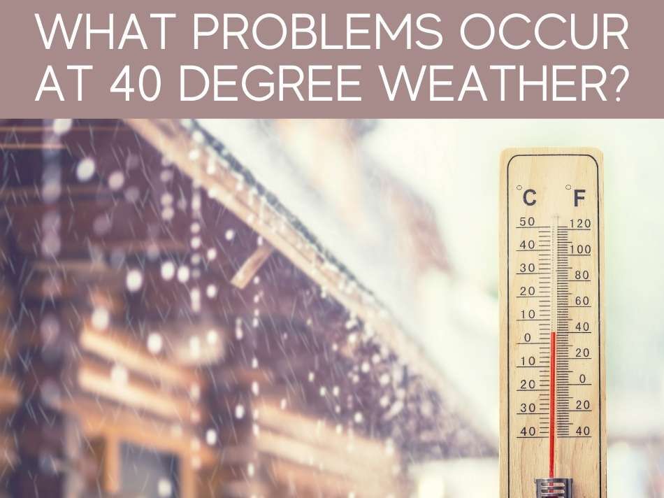 What Problems Occur At 40 Degree Weather?