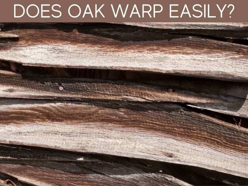 Does Oak Warp Easily?