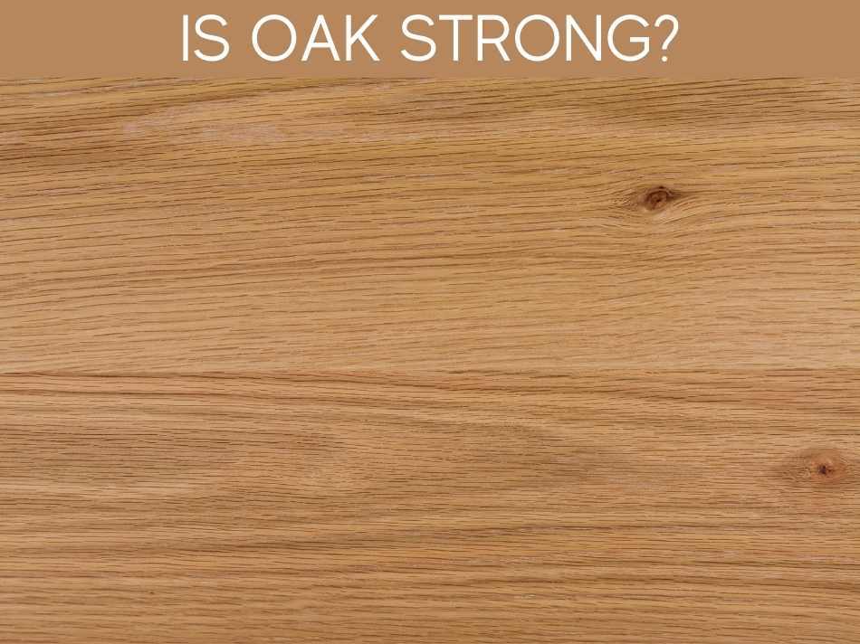 Is Oak Strong?