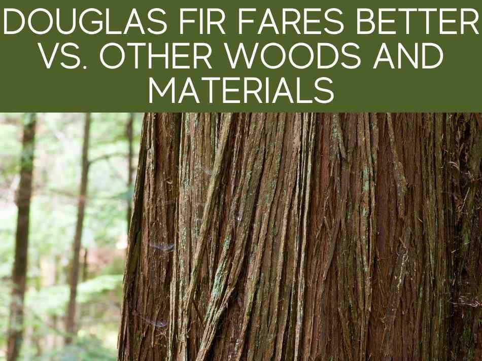 Douglas Fir Fares Better Vs. Other Woods And Materials