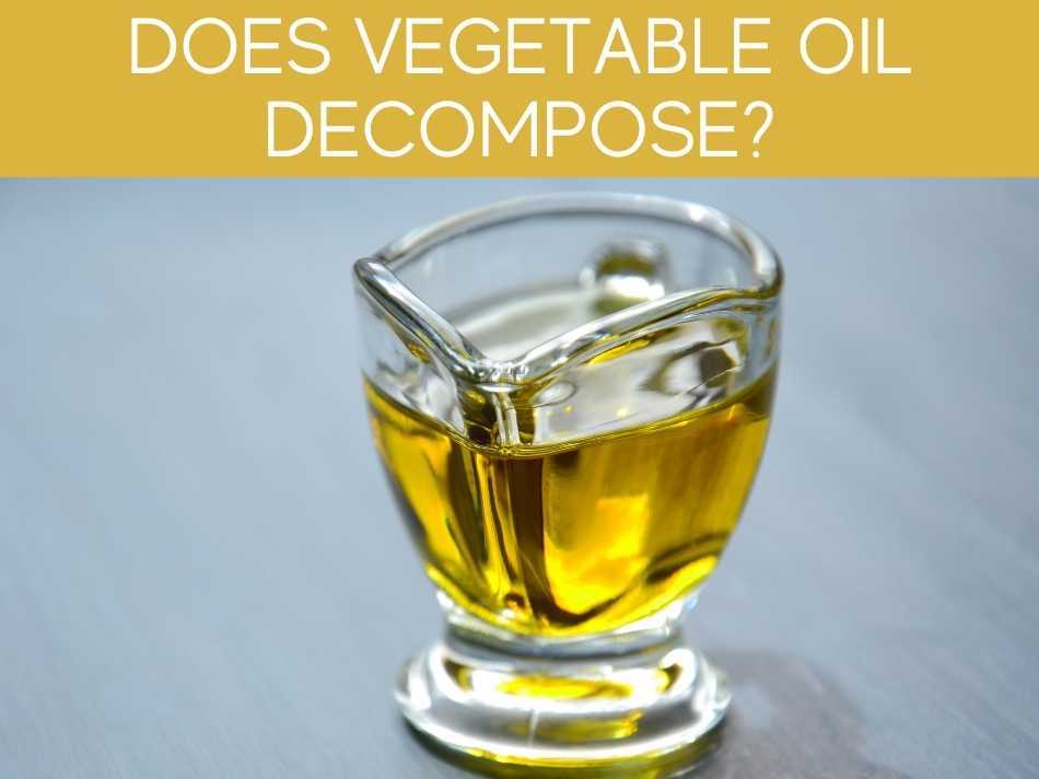 Does Vegetable Oil Decompose?