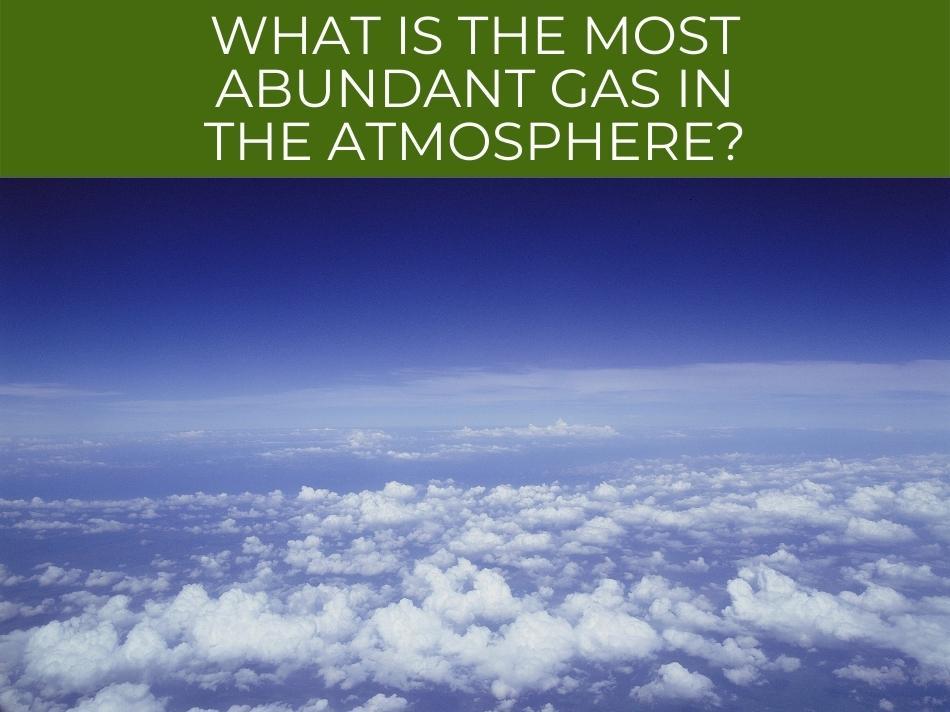 A view of cumulus clouds from high altitude raises the question: what is the most abundant gas in the atmosphere?